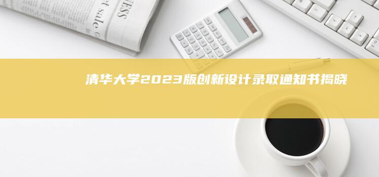 清华大学2023版创新设计录取通知书揭晓